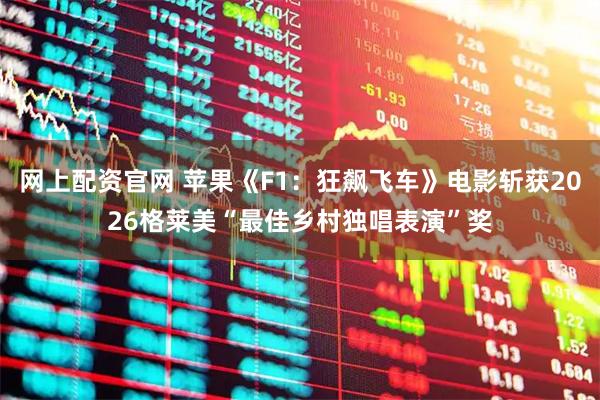 网上配资官网 苹果《F1：狂飙飞车》电影斩获2026格莱美“最佳乡村独唱表演”奖