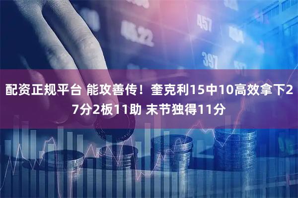 配资正规平台 能攻善传！奎克利15中10高效拿下27分2板11助 末节独得11分